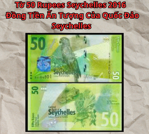 Tờ 50 Rupees Seychelles 2016 – Đồng Tiền Ấn Tượng Của Quốc Đảo Seychelles