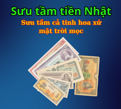 Sưu tầm tiền Nhật - Sưu tập cả tinh hoa xứ mặt trời mọc