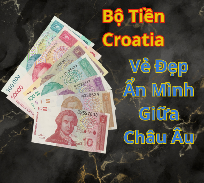 Chiêm Ngưỡng Bộ Tiền Croatia – Vẻ Đẹp Ẩn Mình Giữa Châu Âu!