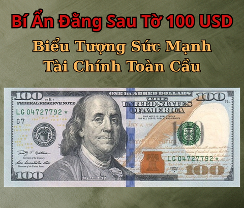 Bí Ẩn Đằng Sau Tờ 100 USD – Biểu Tượng Sức Mạnh Tài Chính Toàn Cầu