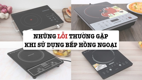 Những lỗi thường gặp khi sử dụng bếp hồng ngoại