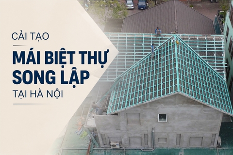 Cải tạo mái biệt thự song lập tại Hà Nội