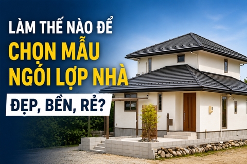 Làm thế nào để chọn mẫu ngói lợp nhà đẹp, bền, rẻ?