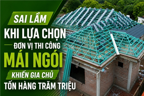 Sai Lầm Khi Lựa Chọn Đơn Vị Thi Công Mái Ngói Khiến Gia Chủ Tốn Hàng Trăm Triệu