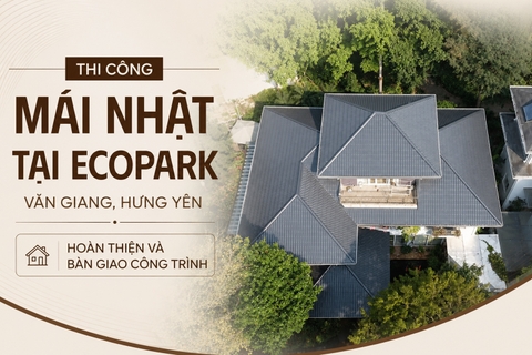 Thi công lợp ngói mái Nhật tại Ecopark, Văn Giang, Hưng Yên - Chống nóng với ngói cao cấp Romantic, tấm cách nhiệt A2-Double Cát Tường