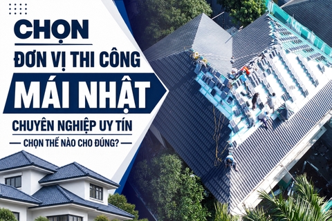Chọn Đơn Vị Thi Công Mái Nhật chuyên nghiệp uy tín thế nào ?