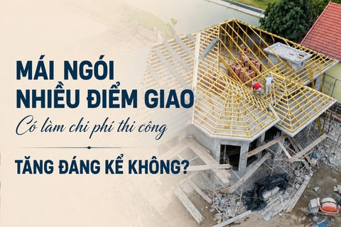 Mái ngói nhiều điểm giao có làm chi phí thi công tăng đáng kể không?