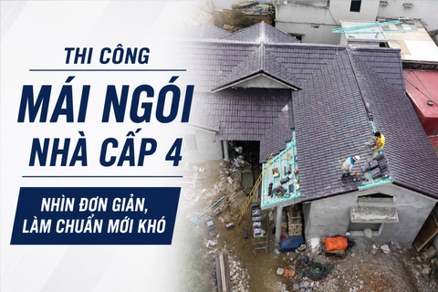 Thi công mái ngói nhà cấp 4: Nhìn đơn giản, làm chuẩn mới khó