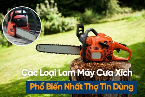 Các Loại Lam Máy Cưa Xích Phổ Biến Hiện Nay