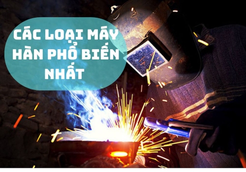 Danh Sách Các Loại Máy Hàn Phổ Biến Nhất Năm 2026