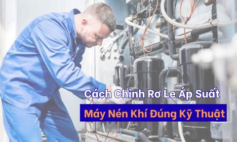Cách Chỉnh Rơ Le Áp Suất Máy Nén Khí Đúng Kỹ Thuật