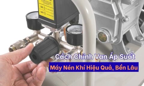 Cách Chỉnh Van Áp Suất Máy Nén Khí Hiệu Quả, Bền Lâu