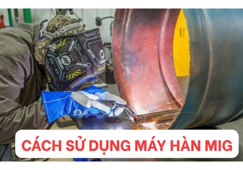 Cách Sử Dụng Máy Hàn MIG​ Đơn Giản Cho Người Mới Bắt Đầu
