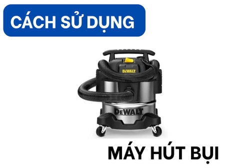 Cách Sử Dụng Máy Hút Bụi Hiệu Quả Và An Toàn 