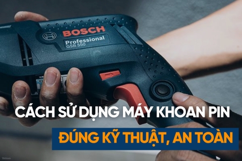 Hướng Dẫn Sử Dụng Máy Khoan Pin Cầm Tay An Toàn, 6 Bước Đúng Kỹ Thuật
