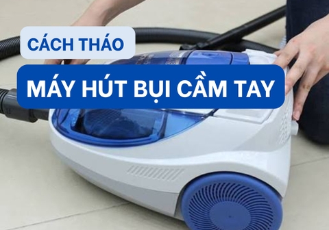 Cấu Tạo và Cách Tháo Máy Hút Bụi Cầm Tay Đơn Giản Tại Nhà 