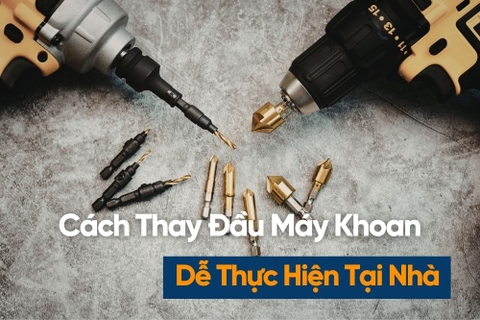 Cách Thay Đầu Kẹp Máy Khoan Cầm Tay Đúng Kỹ Thuật Tại Nhà