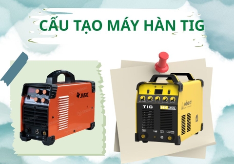 Cấu Tạo Máy Hàn Tig: Thông Số, Đặc Điểm Và Cách Chọn Máy