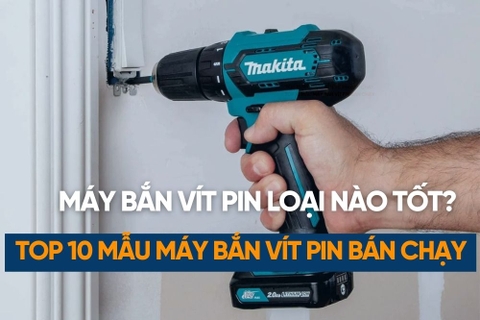 Máy Bắn Vít Pin Loại Nào Tốt? Top 10 Mẫu Máy Vặn Vít Đáng Mua