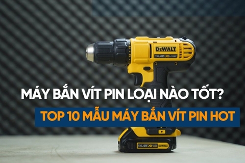 Máy Bắn Vít Pin Loại Nào Tốt? Top 10 Mẫu Máy Vặn Vít Hot