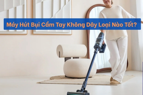 Máy Hút Bụi Cầm Tay Không Dây Loại Nào Tốt? Top 6 Mẫu Hot