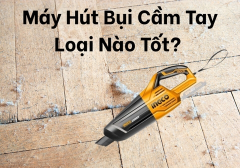 Máy Hút Bụi Cầm Tay Loại Nào Tốt? Top 12 Sản Phẩm Bán Chạy 