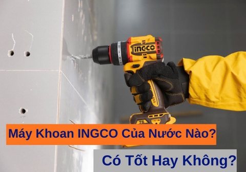Máy Khoan INGCO Của Nước Nào? 5 Mẫu Máy Nổi Bật