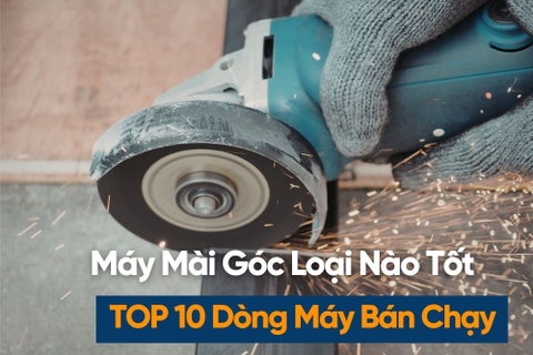 Máy Mài Góc Loại Nào Tốt 2026? Top 10 Đáng Mua Nhất Theo Từng Nhu Cầu
