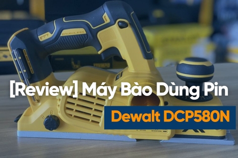[Review] Máy Bào Dùng Pin 20v Dewalt DCP580N – Động Cơ Chính Xác
