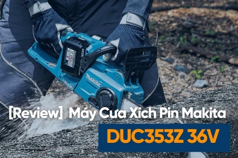 [Review] Máy Cưa Xích Pin Makita DUC353Z 36V