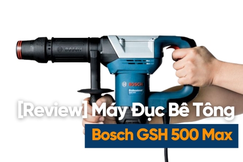 [Review] Máy Đục Bê Tông Bosch GSH 500 1100w