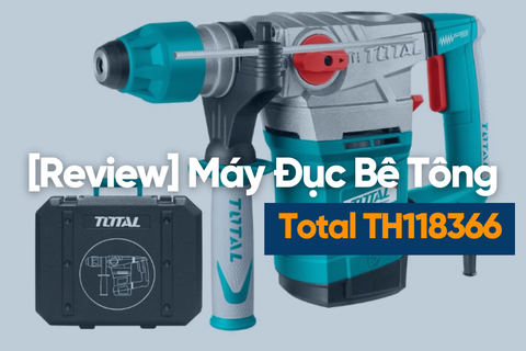 [Review] Máy Khoan Đục Bê Tông Total TH118366 36mm 1800W 