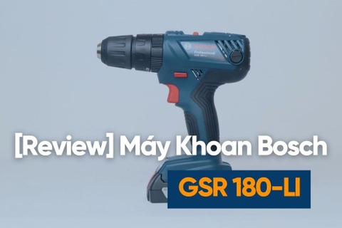 [Review] Máy Khoan Vặn Vít Dùng Pin Bosch Gsr 180-Li 18v – Nhỏ Gọn, Bền Bỉ, Dùng Gia Đình & Công Trình Nhẹ