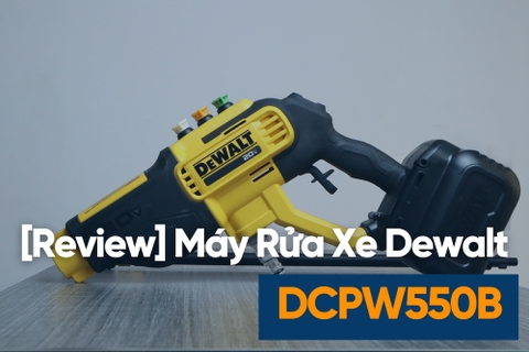 [Review] Máy Rửa Xe Dùng Pin 20V Dewalt DCPW550B – 550 PSI