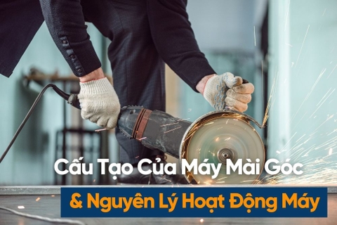 Cấu Tạo Máy Mài Góc Cầm Tay: 10 Bộ Phận Và Nguyên Lý Hoạt Động