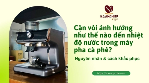 Cặn vôi ảnh hưởng như thế nào đến nhiệt độ nước trong máy pha cà phê?