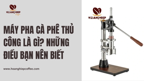 Máy pha cà phê thủ công là gì? Những điều bạn nên biết