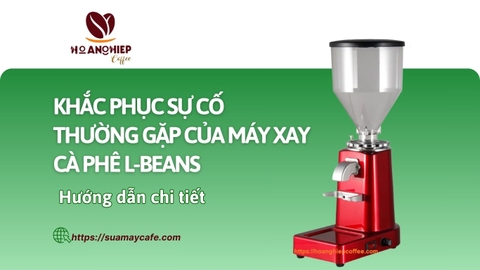 Khắc phục sự cố thường gặp của máy xay cà phê L-Beans: Hướng dẫn chi tiết