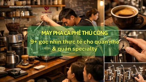 Máy pha cà phê thủ công: 9+ góc nhìn thực tế cho quán nhỏ & quán specialty (2026)