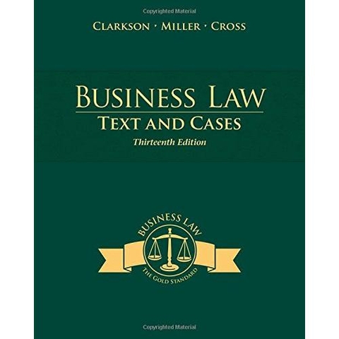 Business Law: Text and Cases: Legal, Ethical, Global, and Corporate Environment, 13th edition