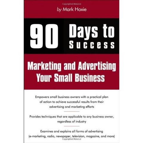 90 Days to Success Marketing and Advertising Your Small Business