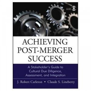 Achieving Post-Merger Success A Stakeholder's Guide to Cultural Due Diligence, Assessment, and Integration