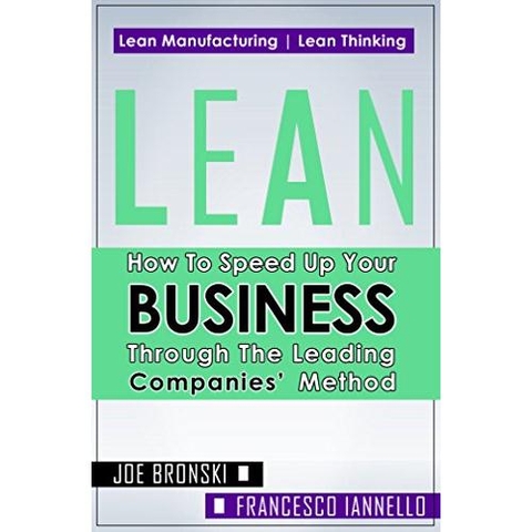 LEAN: How to Speed Up Your Business Through the Leading Companies’ Method (Lean, Lean Manufacturing, Lean Six Sigma, Lean 5S, Lean StartUp, Lean Enterprise)