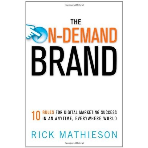 The On-Demand Brand: 10 Rules for Digital Marketing Success in an Anytime, Everywhere World
