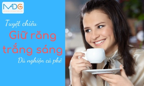 Tuyệt chiêu giữ răng trắng sáng dù nghiện cà phê