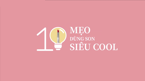 10 MẸO SỬ DỤNG SON MÔI SIÊU COOL