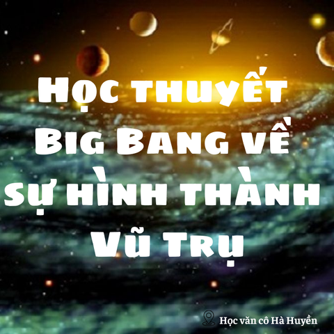 Học thuyết Big Bang về sự hình thành Vũ Trụ