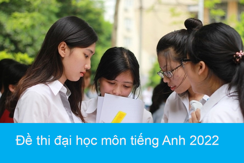 Đề thi đại học môn tiếng Anh 2022 và tip trong phòng thi
