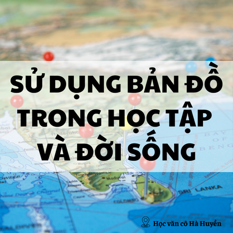 Sử dụng bản đồ trong học tập và đời sống