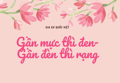 Tục ngữ Gần mực thì đen- gần đèn thì rạng